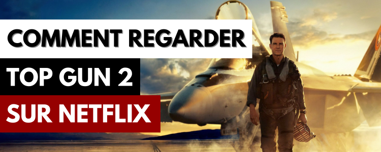 Comment regarder Top Gun 2 sur Netflix en France