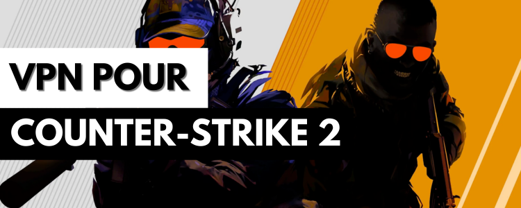 VPN pour Counter-Strike 2