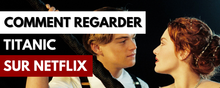 Comment regarder Titanic sur Netflix en France