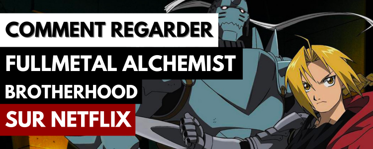 Comment regarder Fullmetal Alchemist : Brotherhood sur Netflix