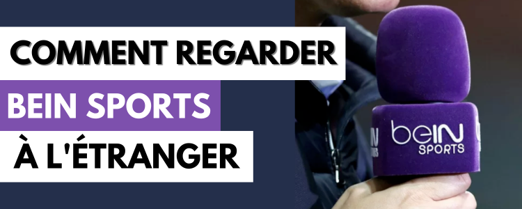 Comment regarder BeIN Sports depuis l'étranger