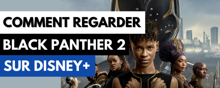 Comment regarder Black Panther 2 en streaming sur Disney+ en France