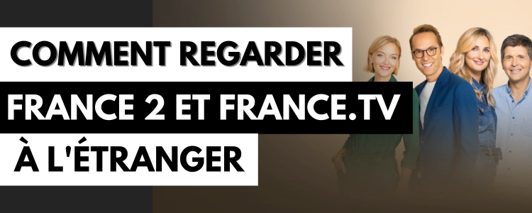 Comment regarder France 2 et France TV à l'étranger