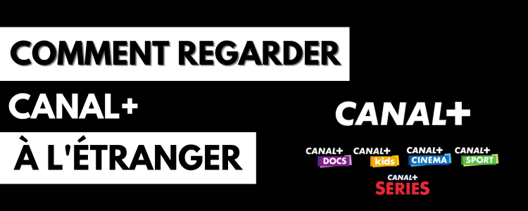 Comment regarder Canal+ à l'étranger