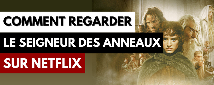 Comment regarder Le Seigneur des Anneaux en streaming sur Netflix