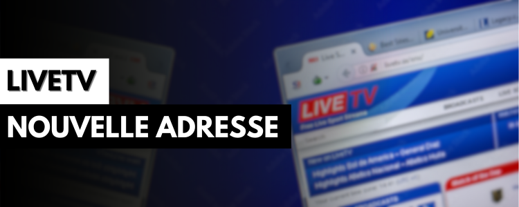 LiveTV : Nouvelle adresse et conseils d'utilisation
